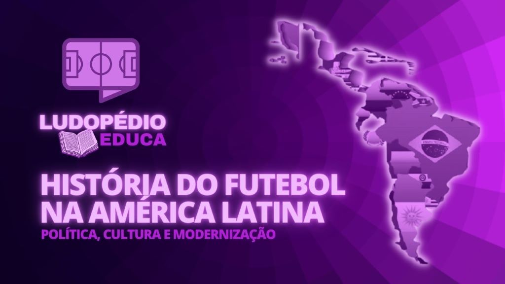 Ludopédio Educa - História do Futebol na América Latina